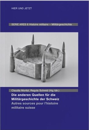 Claudia Moritzi, Regula Schmid (Hg.) Die anderen Quellen für die Militärgeschichte der Schweiz