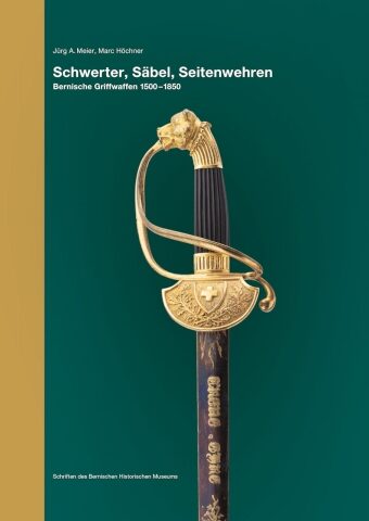 J. A. Meier und M Höchner (Hrsg.): Schwert, Säbel, Seitenwehren. Bernische Griffwaffen 1500-1850.