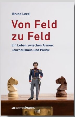 Bruno Lezzi, Von Feld zu Feld. Ein Leben zwischen Armee, Journalismus und Politik